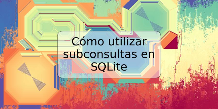 Cómo utilizar subconsultas en SQLite