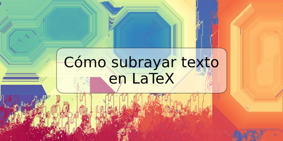 Cómo subrayar texto en LaTeX