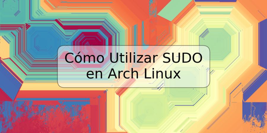 Cómo Utilizar SUDO en Arch Linux