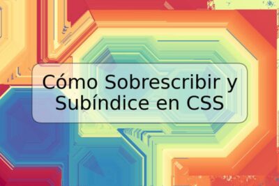 Cómo Sobrescribir y Subíndice en CSS