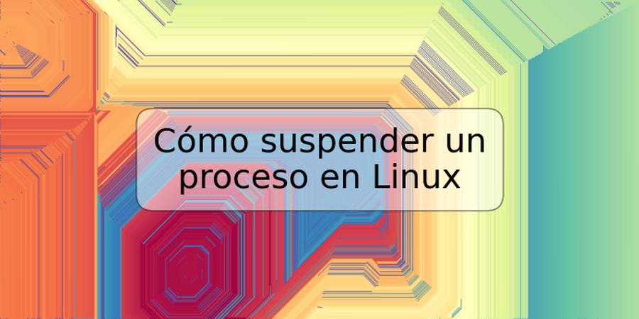 Cómo suspender un proceso en Linux