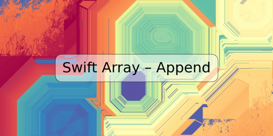 Swift Array – Append