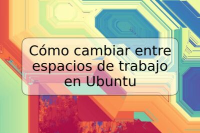 Cómo cambiar entre espacios de trabajo en Ubuntu