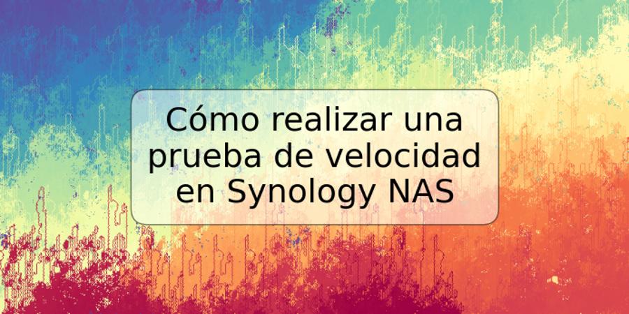 Cómo realizar una prueba de velocidad en Synology NAS