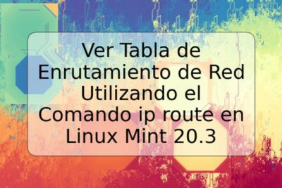 Ver Tabla de Enrutamiento de Red Utilizando el Comando ip route en Linux Mint 20.3