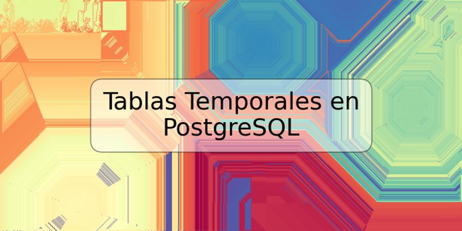 Tablas Temporales en PostgreSQL