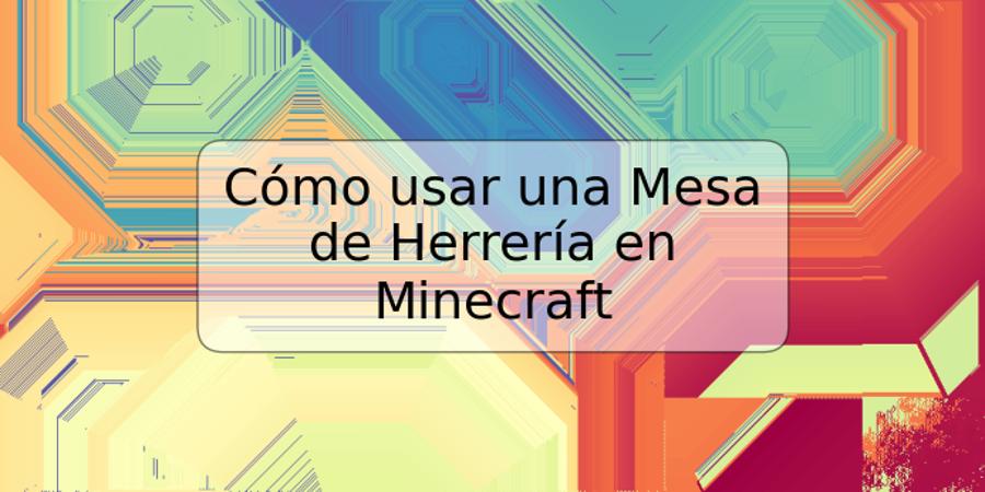 Cómo usar una Mesa de Herrería en Minecraft