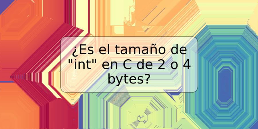 ¿Es el tamaño de "int" en C de 2 o 4 bytes?