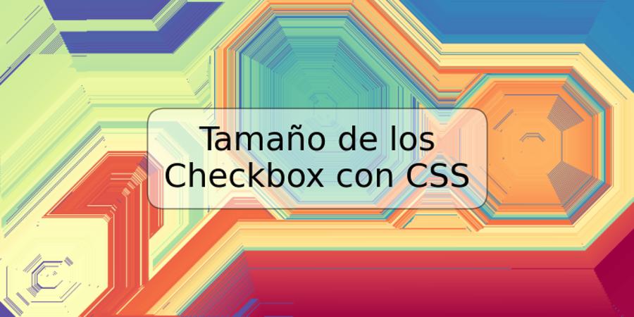 Tamaño de los Checkbox con CSS