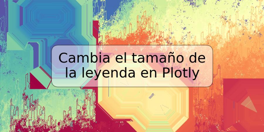 Cambia el tamaño de la leyenda en Plotly