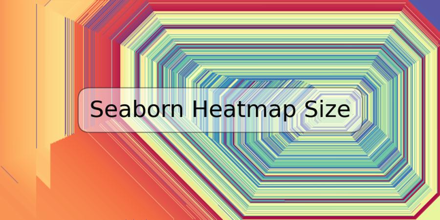 Seaborn Heatmap Size