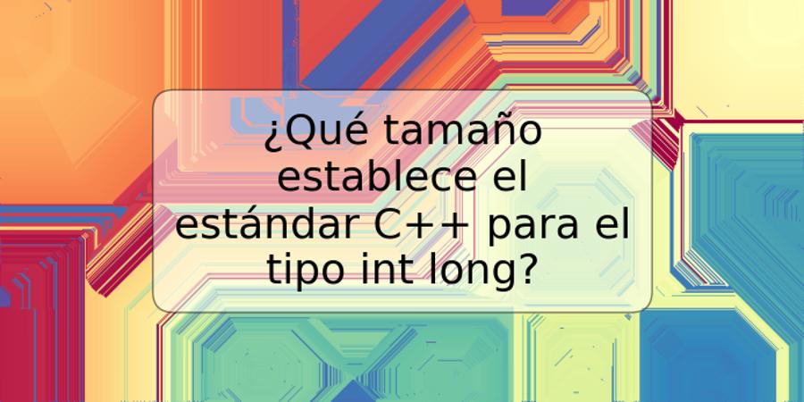 ¿Qué tamaño establece el estándar C++ para el tipo int long?