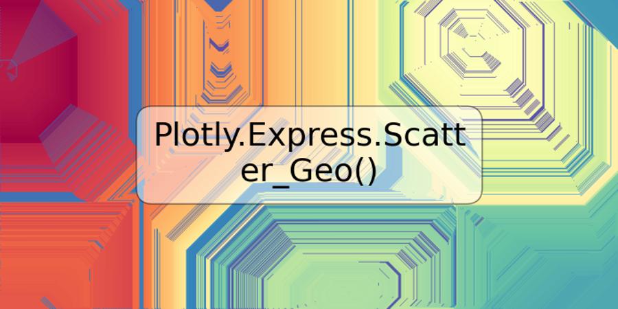 Plotly.Express.Scatter_Geo()