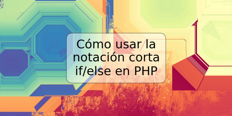 Cómo usar la notación corta if/else en PHP