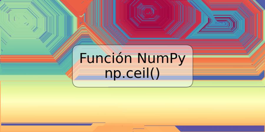 Función NumPy np.ceil()