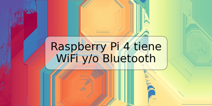 Raspberry Pi 4 tiene WiFi y/o Bluetooth