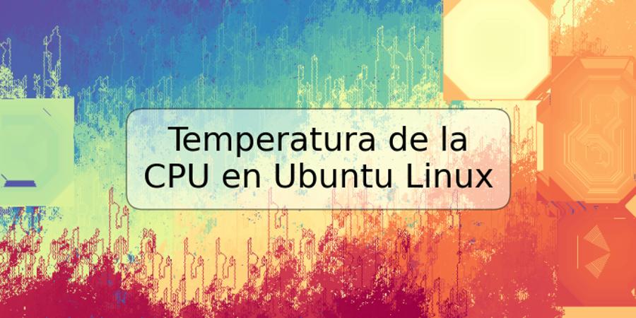 Temperatura de la CPU en Ubuntu Linux