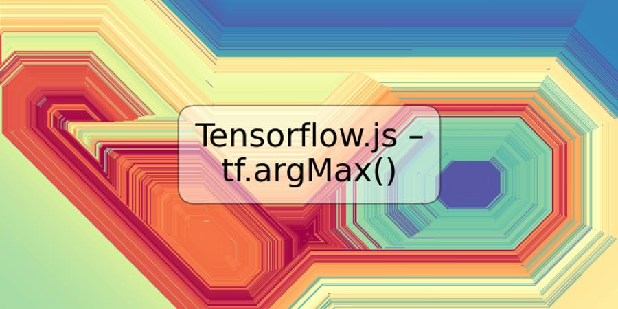 Tensorflow.js – tf.argMax()