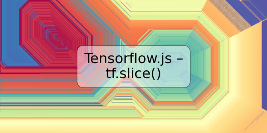 Tensorflow.js – tf.slice()