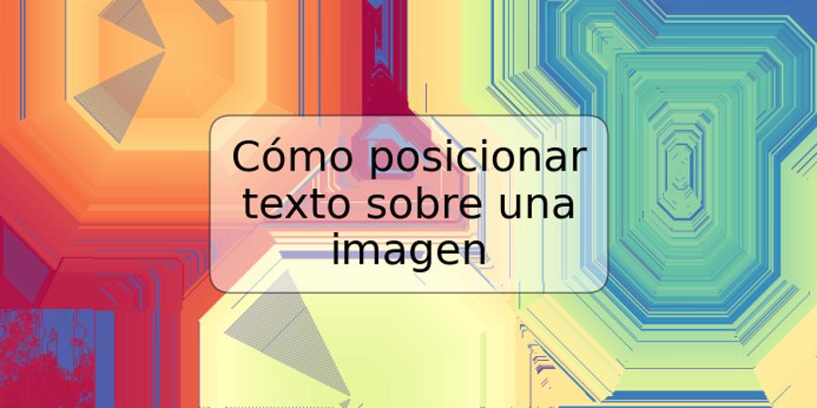 Cómo posicionar texto sobre una imagen