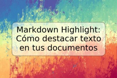 Markdown Highlight: Cómo destacar texto en tus documentos