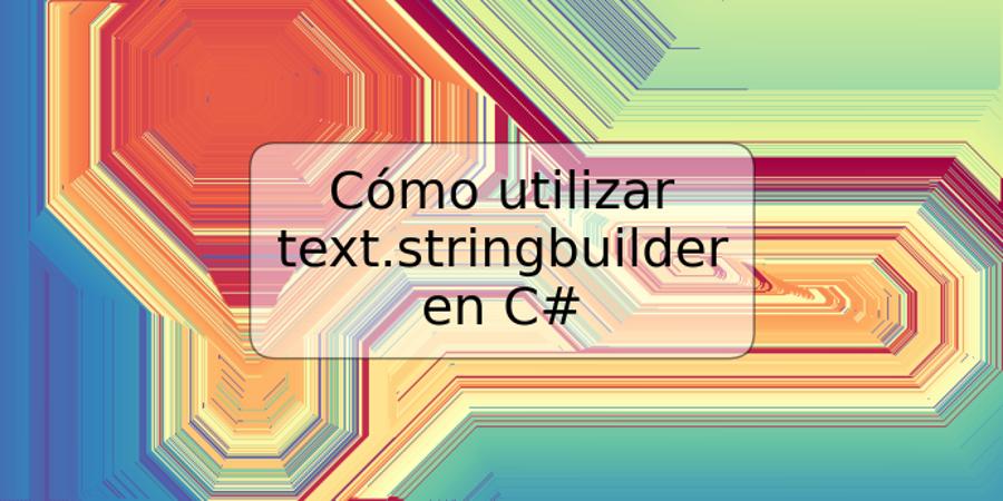 Cómo utilizar text.stringbuilder en C#