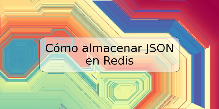 Cómo almacenar JSON en Redis
