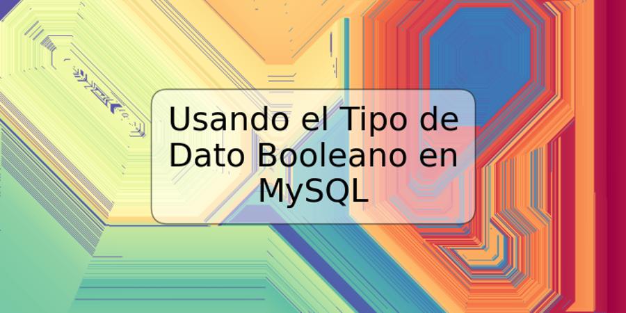 Usando el Tipo de Dato Booleano en MySQL