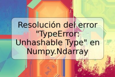 Resolución del error "TypeError: Unhashable Type" en Numpy.Ndarray
