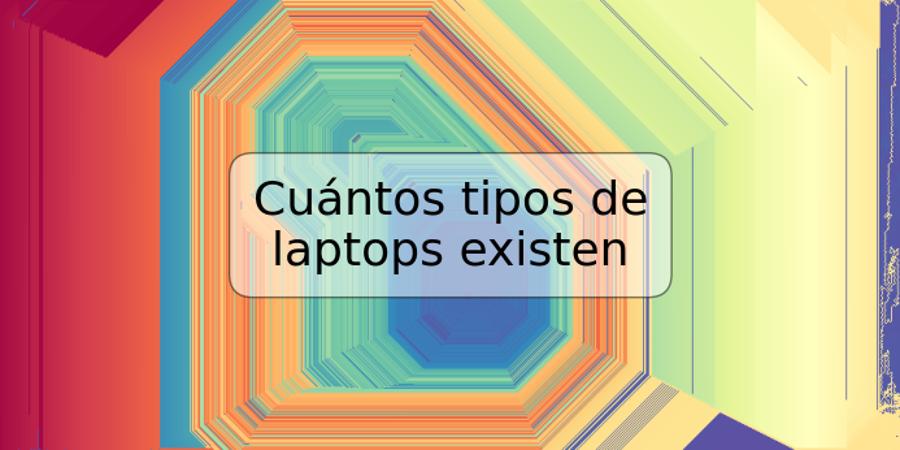 Cuántos tipos de laptops existen