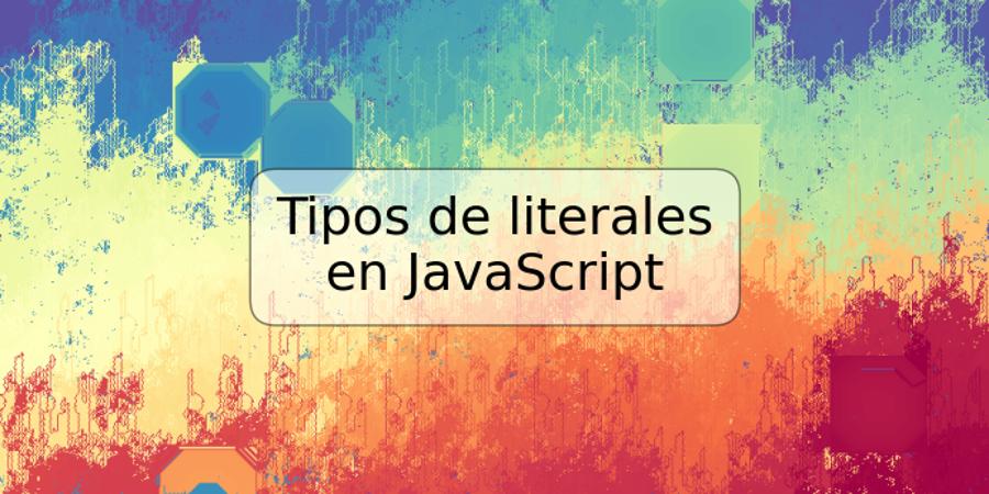 Tipos de literales en JavaScript