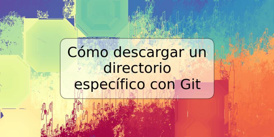 Cómo descargar un directorio específico con Git