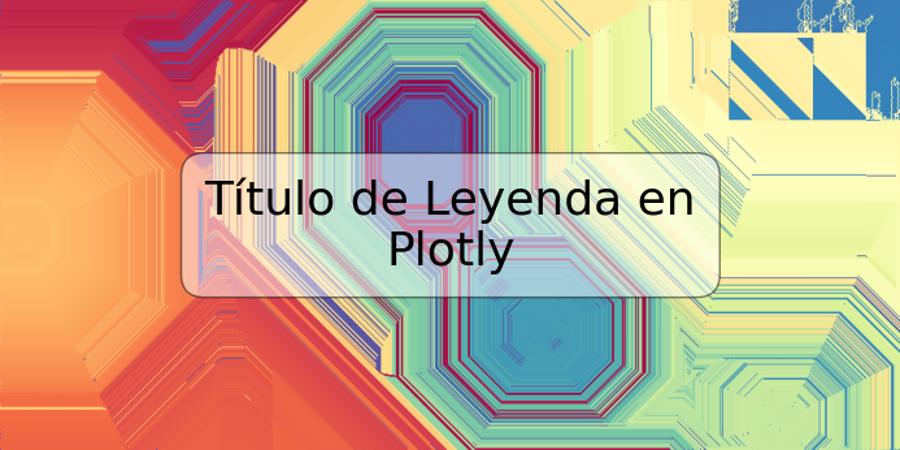 Título de Leyenda en Plotly