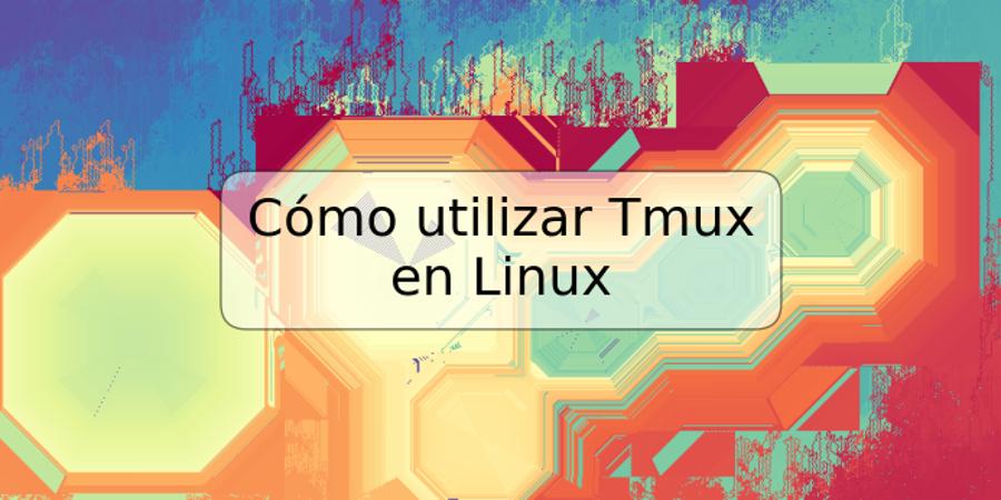 Cómo utilizar Tmux en Linux