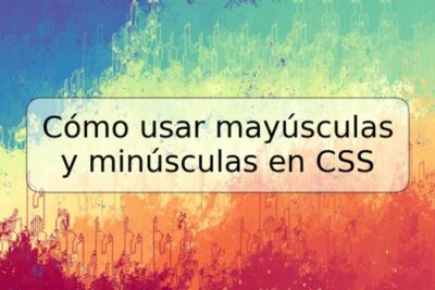 Cómo usar mayúsculas y minúsculas en CSS