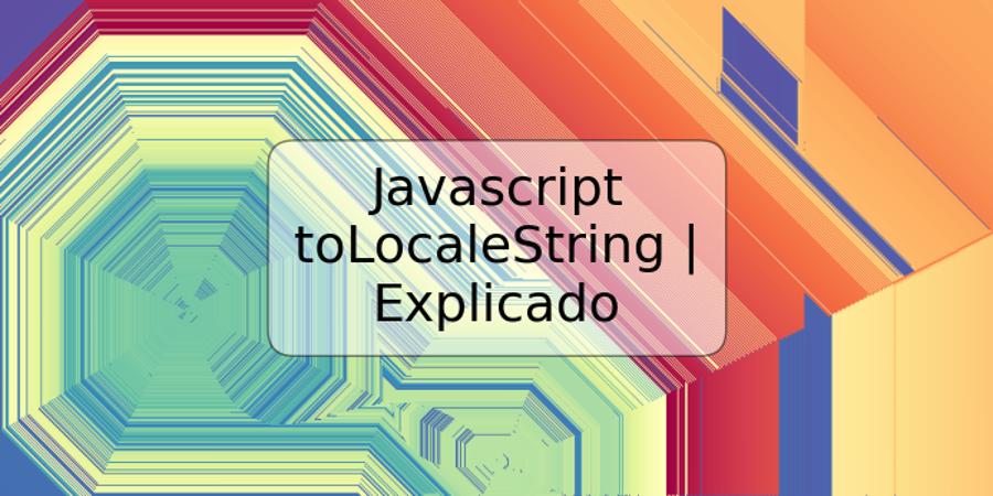 Javascript toLocaleString | Explicado