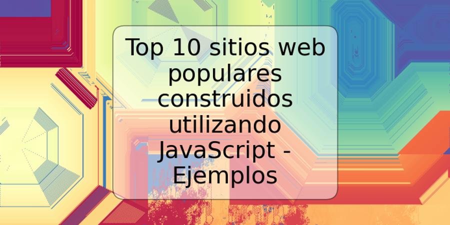 Top 10 sitios web populares construidos utilizando JavaScript - Ejemplos