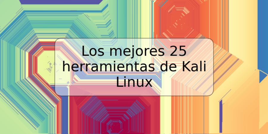 Los mejores 25 herramientas de Kali Linux