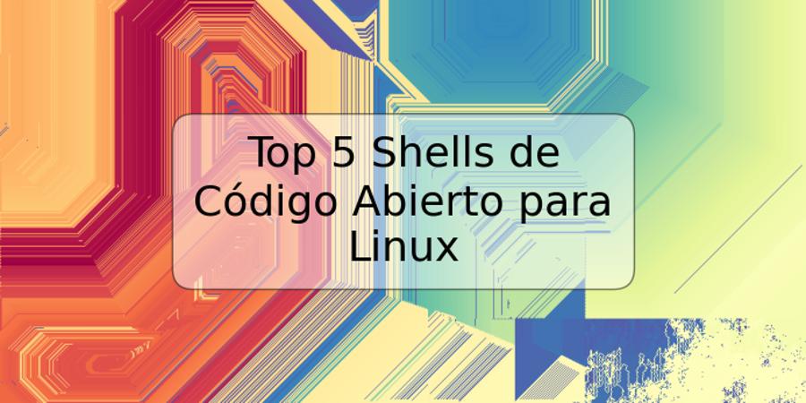 Top 5 Shells de Código Abierto para Linux