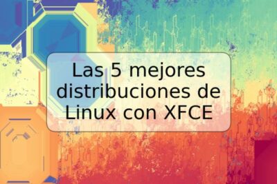 Las 5 mejores distribuciones de Linux con XFCE
