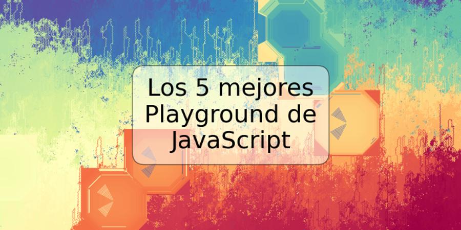 Los 5 mejores Playground de JavaScript