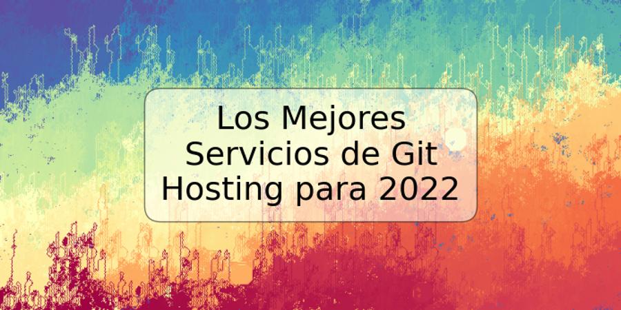 Los Mejores Servicios de Git Hosting para 2022