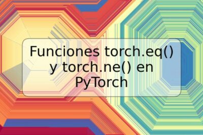 Funciones torch.eq() y torch.ne() en PyTorch