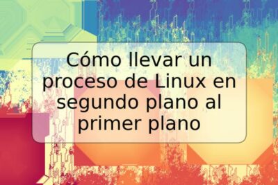 Cómo llevar un proceso de Linux en segundo plano al primer plano