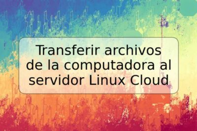 Transferir archivos de la computadora al servidor Linux Cloud