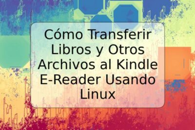 Cómo Transferir Libros y Otros Archivos al Kindle E-Reader Usando Linux