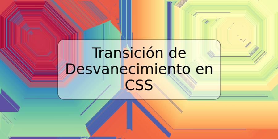 Transición de Desvanecimiento en CSS