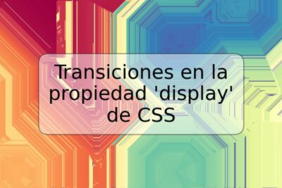 Transiciones en la propiedad 'display' de CSS