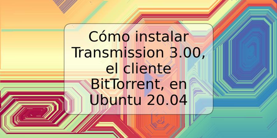 Cómo instalar Transmission 3.00