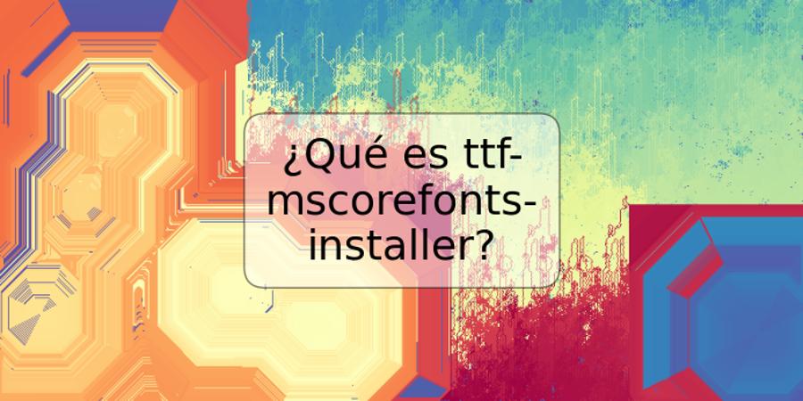 ¿Qué es ttf-mscorefonts-installer?